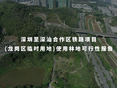 深圳至深汕合作區(qū)鐵路項(xiàng)目(龍崗區(qū)臨時用地)使用林地可行性報告